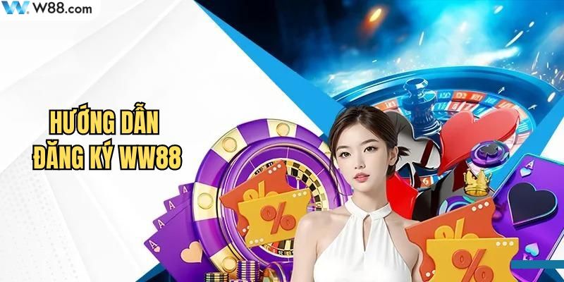 Đăng ký WW88 ngay chỉ với 4 bước cơ bản